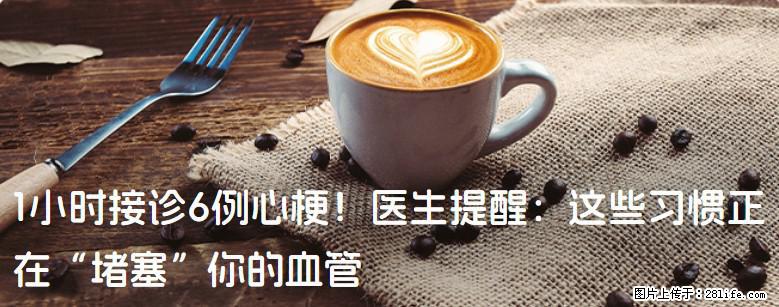 1小时接诊6例心梗！医生提醒：这些习惯正在“堵塞”你的血管 - 庆阳生活资讯 - 庆阳28生活网 qingyang.28life.com